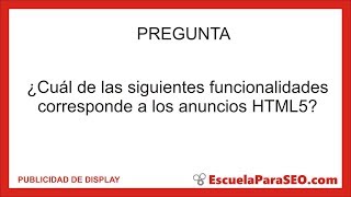 ¿Cuál de las siguientes funcionalidades corresponde a los anuncios HTML5 [upl. by Ahsenar]