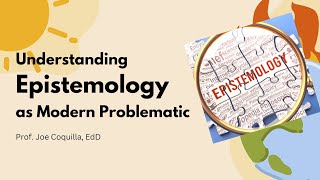 UNDERSTANDING EPISTEMOLOGY A Modern Problematic by Prof Joe Coquilla EdD [upl. by Wight]