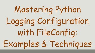 Mastering Python Logging Configuration with FileConfig Examples amp Techniques [upl. by Sillihp]