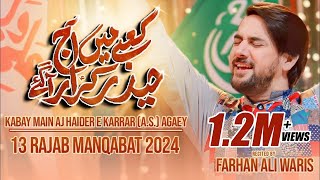 13 Rajab Manqabat 2024  Farhan Ali Waris  Kabay Main Aaj Haider E Karrar  Mola Ali Qasida 2024 [upl. by Wolsniw]