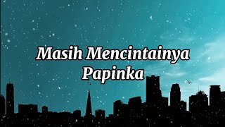 Lagu Masih mencintainya  Papinka  Lyrics [upl. by Llehcram663]