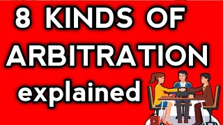 Arbitration and its 8 Kinds Explained  Kinds of ARBITRATION explained  Kinds of ARBITRATION [upl. by Asirral]