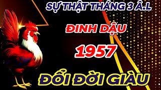 TIÊN TRI TIẾT LỘ SỰ THẬT  ĐINH DẬU 1957 THÁNG 3 ÂM LỊCH  HƯỞNG TRỌN LỘC TRỜI  ĐỐI ĐỜI CỰC GIÀU CÓ [upl. by Lianna]