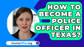 How To Become A Police Officer In Texas  CountyOfficeorg [upl. by Richers]