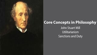 John Stuart Mill Utilitarianism  Utilitarianism Sanctions and Duty  Philosophy Core Concepts [upl. by Curr]