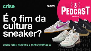 Crise é o fim da cultura sneaker  Pedcast S05E01 Sobre tênis retorno e transformações [upl. by Llewej]