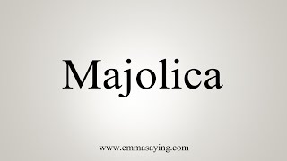 How To Say Majolica [upl. by Gurolinick71]