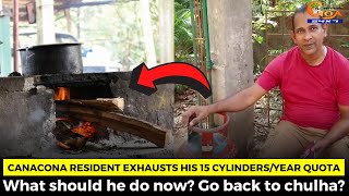 Canacona resident exhausts his 15 cylindersyear quota What should he do now Go back to chulha [upl. by Rosalind]