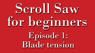 Scroll Saw for Beginners episode 001 Blade Tension [upl. by Strauss]