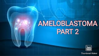 AMELOBLASTOMA  PART 2 [upl. by Matthaus]