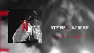 Fetty Wap  Love The Way Official Audio [upl. by Ardolino958]