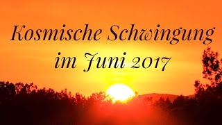 Kosmische Schwingung im Juni 2017 [upl. by Notsae459]