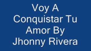 Voy A Conquistar Tu Amor Jhonny Rivera [upl. by Nnyliram]