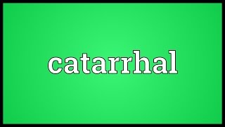 Catarrhal Meaning [upl. by Gorges65]