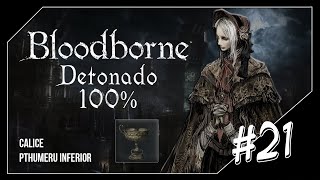 BLOODBORNE DETONADO 100 CALICE Pthumeru Inferior 21 [upl. by Mccullough484]