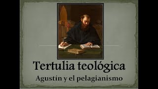 Agustín y el Pelagianismo Tertulia Teológica [upl. by Pampuch]