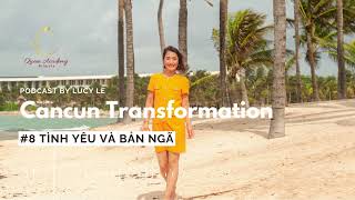 Cancun Transformation  8 Tình yêu và bản ngã  Lucy Le [upl. by Esiouqrut]