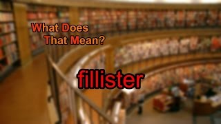 What does fillister mean [upl. by Yenohtna331]