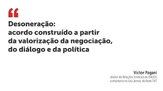 Desoneração acordo construído a partir da valorização da negociação do diálogo e da política [upl. by Naujyt]