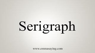 How To Say Serigraph [upl. by Stoneham]