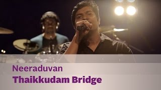 Neeraduvan  Thaikkudam Bridge  Music Mojo Season 3 [upl. by Wanfried989]