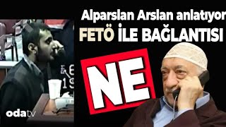 Alparslan Arslan Anlatıyor FETÖ ile Bağlantısı Ne [upl. by Srevart]