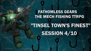 Tinsel Towns Finest  Session 4  10  quotFathomless Gears  The Mech Fishing TTRPGquot [upl. by Aztin]