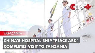 Chinas Hospital Ship quotPeace Arkquot Completes Visit to Tanzania [upl. by Oetomit]