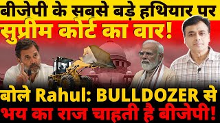 बीजेपी के सबसे बड़े हथियार पर सुप्रीम कोर्ट का वार राहुल  BULLDOZER से भय का राज चाहती है बीजेपी [upl. by Akinnej]