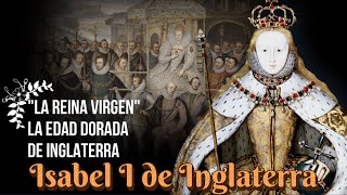 Isabel I de Inglaterra quotLa Reina Virgenquot La última Tudor y la Edad Dorada de Inglaterra [upl. by Lampert]