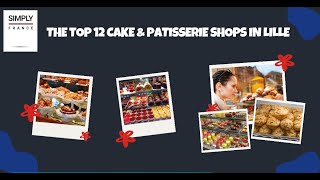 The Top 12 Cake amp Patisserie Shops in Lille  Simply France [upl. by Eirot]