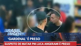 Gardenal Suspeito de matar PM Luca Angerami é preso  Brasil Urgente [upl. by Durgy]