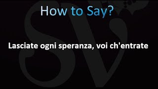 How to Pronounce lasciate ogni speranza voi chentrate [upl. by Jean]