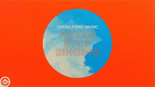 Cross Point Music  “Never Stop Singing” Official Lyric Video [upl. by Junieta]