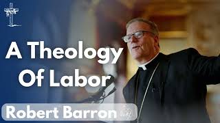 A Theology Of Labor  Bishop Robert Barron [upl. by Bolten]