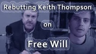 Keith Thompson on Free Will My Rebuttal [upl. by Ros]