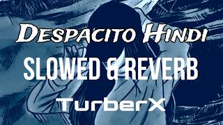 Despacito Hindi Version  Slowed amp Reverb  ftDhruvan Moorthy amp SeeMo  turberXyt [upl. by Myrlene224]