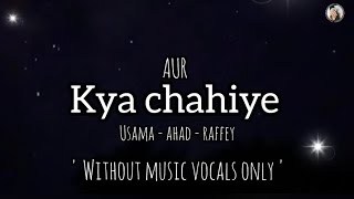 AUR kya chahiye  usama  ahad raffey without music vocals only [upl. by Chemar355]