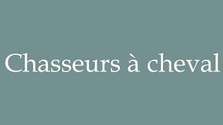 How to Pronounce Chasseurs à cheval Hunters on horseback Correctly in French [upl. by Landing]