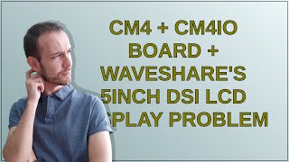 CM4  CM4IO board  Waveshares 5inch DSI LCD display problem [upl. by Pacificas]