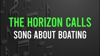 The Horizon Calls  Song about Boating Boat [upl. by Aerdnuahs417]