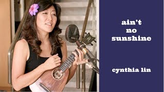 Aint No Sunshine  Bill Withers ukulele cover  Cynthia Lin [upl. by Aile]