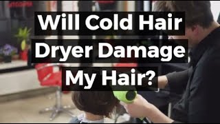 Will Cold Hair Dryer Damage My Hair [upl. by Doreen]