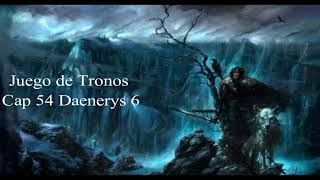 Juego De Tronos Audiolibro Cap 54 Daenerys 6 Voz Humana [upl. by Riabuz]