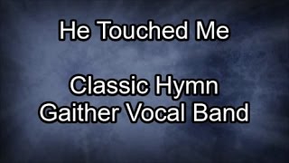 He Touched Me  Gaither Vocal Band Lyrics [upl. by Wilie]