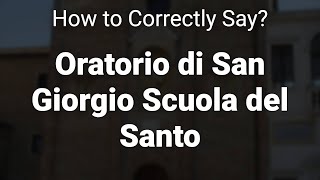 How to Correctly Pronounce Oratorio di San Giorgio Scuola del Santo Padua Italy [upl. by Ynnaej]