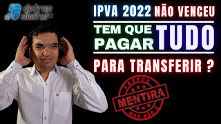 TEM QUE PAGAR O IPVA COMPLETO PARA REALIZAR A TRANSFERÊNCIA DE VEÍCULO EM 2022 [upl. by Carn]