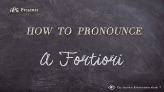 How to Pronounce A Fortiori Real Life Examples [upl. by Yrallih861]