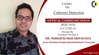 OPTICAL COMMUNICATION LECTURE 16 Coherent Detection By Dr Nimish Kumar Srivastava AKGEC [upl. by Nerad]