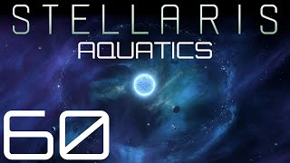 Stellaris  Aquatics  Episode 60 [upl. by Shel]